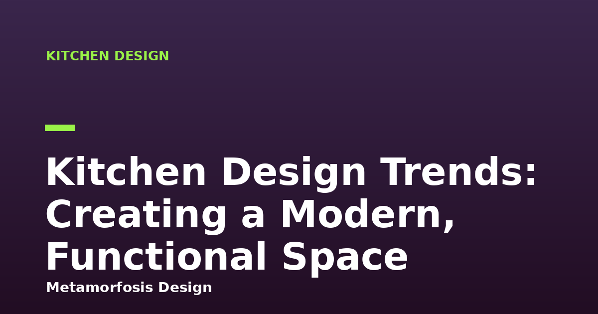 Kitchen Design Trends: Creating a Modern, Functional Space